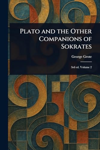 Plato and the Other Companions of Sokrates Plato and the Other Companions of Sokrates von Anson Street Press