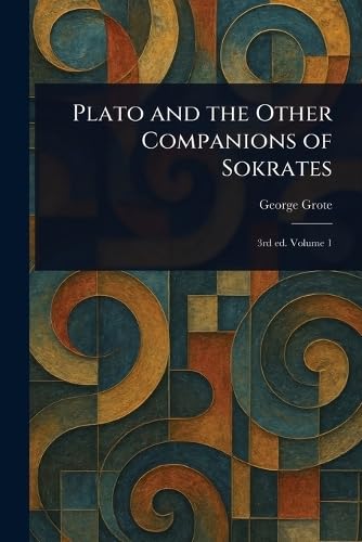 Plato and the Other Companions of Sokrates Plato and the Other Companions of Sokrates von Anson Street Press