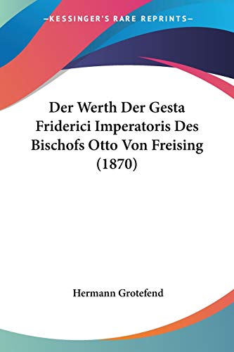 Der Werth Der Gesta Friderici Imperatoris Des Bischofs Otto Von Freising (1870)