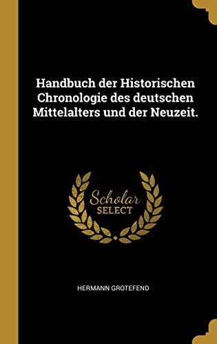 Handbuch Der Historischen Chronologie Des Deutschen Mittelalters Und Der Neuzeit. von Wentworth Press
