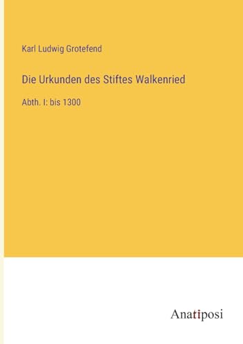 Die Urkunden des Stiftes Walkenried: Abth. I: bis 1300 von Anatiposi Verlag
