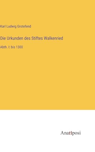 Die Urkunden des Stiftes Walkenried: Abth. I: bis 1300 von Anatiposi Verlag