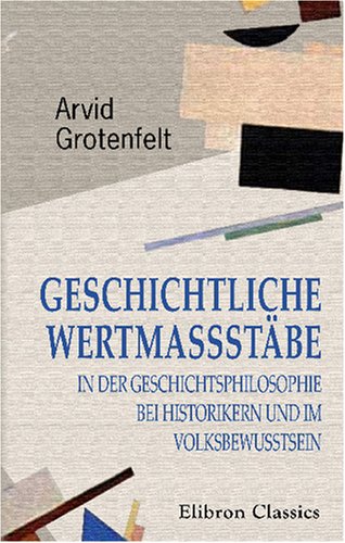 Geschichtliche Wertmassstäbe in der Geschichtsphilosophie bei Historikern und im Volksbewusstsein