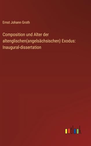 Composition und Alter der altenglischen(angelsächsischen) Exodus: Inaugural-dissertation von Outlook Verlag