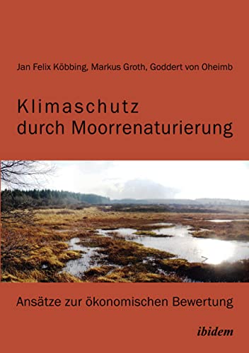 Klimaschutz durch Moorrenaturierung: Ansätze zur ökonomischen Bewertung von Ibidem Press