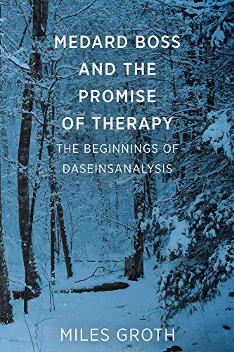 Medard Boss and the Promise of Therapy: The Beginnings of Daseinsanalysis von Free Association Books