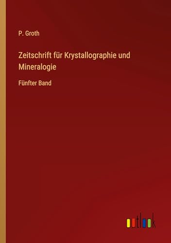 Zeitschrift für Krystallographie und Mineralogie: Fünfter Band von Outlook Verlag
