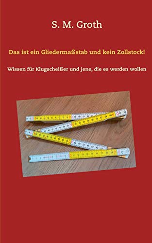 Das ist ein Gliedermaßstab und kein Zollstock!: Wissen für Klugscheißer und jene, die es werden wollen Das ist ein Gliedermaßstab und kein Zollstock!: Wissen für Klugscheißer und jene, die es werden wollen von TWENTYSIX