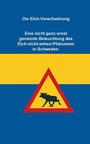 Die Elch-Verschwörung: Eine nicht ganz ernst gemeinte Beleuchtung des Elch-nicht-sehen-Phänomen in Schweden