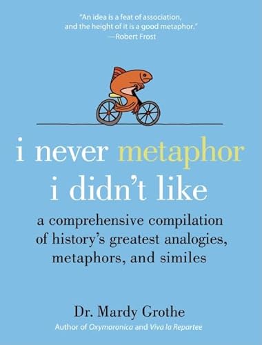 I Never Metaphor I Didn't Like: A Comprehensive Compilation of History's Greatest Analogies, Metaphors, and Similes