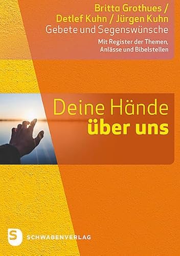 Deine Hände über uns: Gebete und Segenswünsche. Mit Register der Themen, Anlässe und Bibelstellen Deine Hände über uns: Gebete und Segenswünsche. Mit Register der Themen, Anlässe und Bibelstellen
