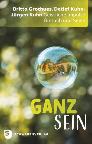 Ganz sein: Geistliche Impulse für Leib und Seele von Schwabenverlag AG