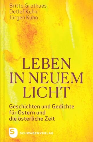 Leben in neuem Licht: Geschichten und Gedichte für Ostern und die österliche Zeit von Schwabenverlag
