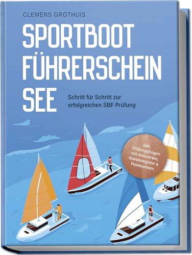 Sportbootführerschein See: Schritt für Schritt zur erfolgreichen SBF Prüfung - inkl. Prüfungsfragen mit Antworten, Knotenregister & Praxiswissen von Edition Lunerion