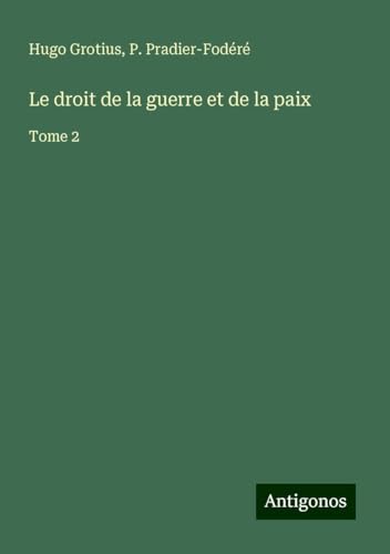 Le droit de la guerre et de la paix: Tome 2 von Antigonos Verlag