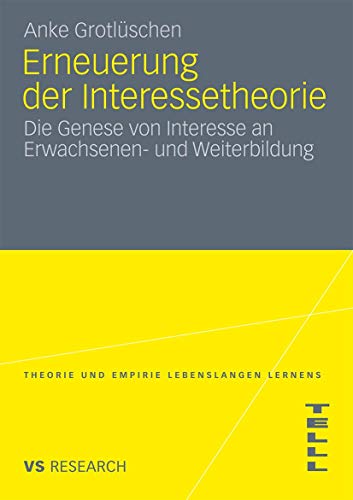 Erneuerung der Interessetheorie: Die Genese von Interesse an Erwachsenen- und Weiterbildung (Theorie und Empirie Lebenslangen Lernens)