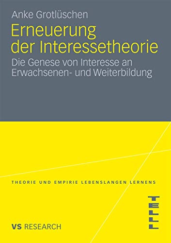 Erneuerung der Interessetheorie: Die Genese von Interesse an Erwachsenen- und Weiterbildung (Theorie und Empirie Lebenslangen Lernens)