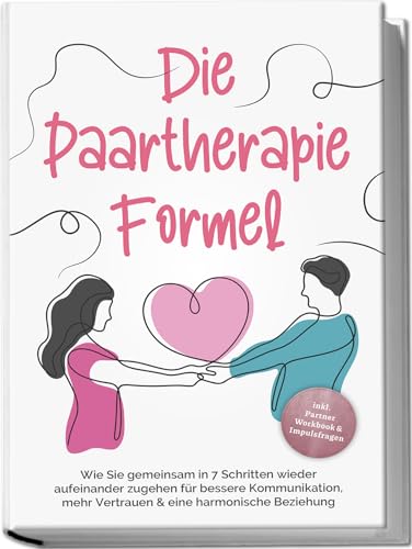 Die Paartherapie Formel: Wie Sie gemeinsam in 7 Schritten wieder aufeinander zugehen für bessere Kommunikation, mehr Vertrauen & eine harmonische Beziehung - inkl. Partner Workbook & Impulsfragen Die Paartherapie Formel: Wie Sie gemeinsam in 7 Schritten wieder aufeinander zugehen für bessere Kommunikation, mehr Vertrauen & eine harmonische Beziehung - inkl. Partner Workbook & Impulsfragen