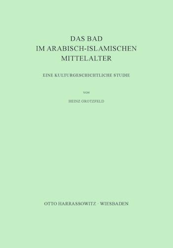 Das Bad im arabisch-islamischen Mittelalter: Eine kulturgeschichtliche Studie von Harrassowitz