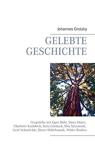 Gelebte Geschichte: Gespräche mit Egon Bahr, Hans Maier, Charlotte Knobloch, Jutta Limbach, Rita Süssmuth, Gerd Schmückle, Dieter Hildebrandt, Wibke Bruhns Gelebte Geschichte: Gespräche mit Egon Bahr, Hans Maier, Charlotte Knobloch, Jutta Limbach, Rita Süssmuth, Gerd Schmückle, Dieter Hildebrandt, Wibke Bruhns