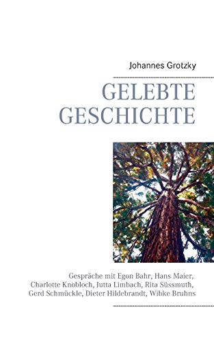 Gelebte Geschichte: Gespräche mit Egon Bahr, Hans Maier, Charlotte Knobloch, Jutta Limbach, Rita Süssmuth, Gerd Schmückle, Dieter Hildebrandt, Wibke Bruhns