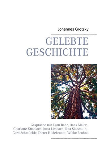 Gelebte Geschichte: Gespräche mit Egon Bahr, Hans Maier, Charlotte Knobloch, Jutta Limbach, Rita Süssmuth, Gerd Schmückle, Dieter Hildebrandt, Wibke Bruhns Gelebte Geschichte: Gespräche mit Egon Bahr, Hans Maier, Charlotte Knobloch, Jutta Limbach, Rita Süssmuth, Gerd Schmückle, Dieter Hildebrandt, Wibke Bruhns