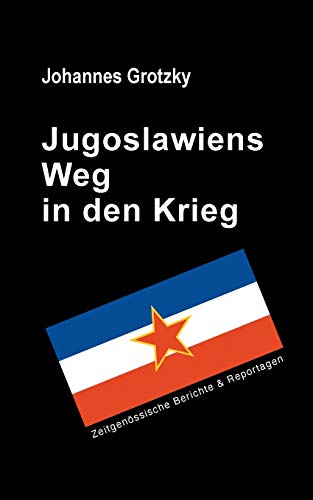 Jugoslawiens Weg in den Krieg: Zeitgenössische Berichte & Reportagen