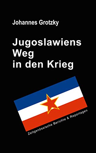 Jugoslawiens Weg in den Krieg: Zeitgenössische Berichte & Reportagen