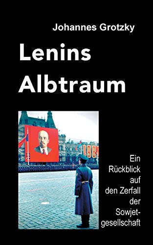 Lenins Albtraum: Ein Rückblick auf den Zerfall der Sowjetgesellschaft