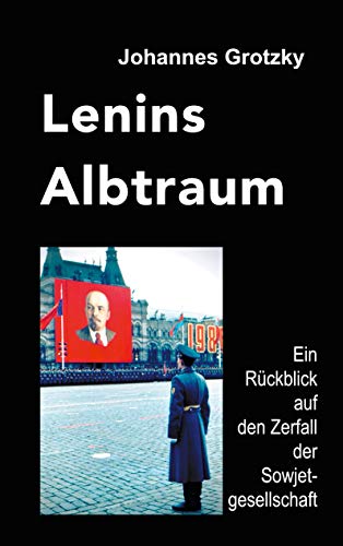 Lenins Albtraum: Ein Rückblick auf den Zerfall der Sowjetgesellschaft