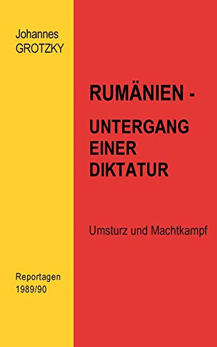 Rumänien - Untergang einer Diktatur: Umsturz und Machtkampf. Reportagen 1989/90 von Books on Demand