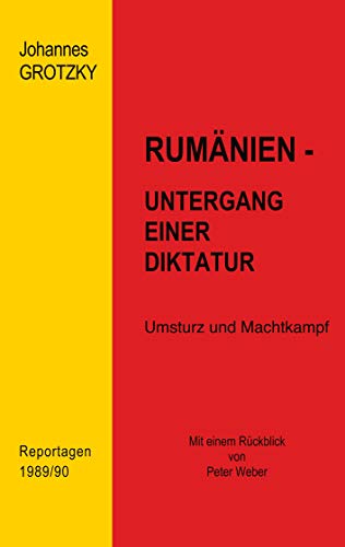 Rumänien - Untergang einer Diktatur: Umsturz und Machtkampf. Reportagen 1989/90 von Books on Demand