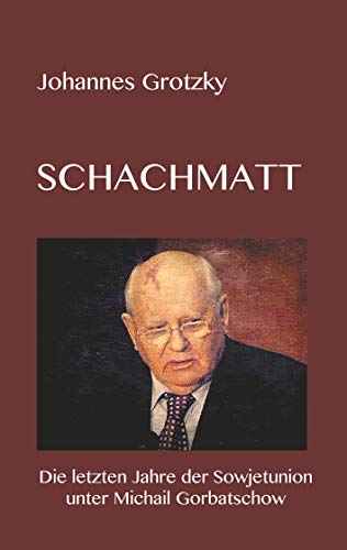 Schachmatt: Michail Gorbatschow und die letzten Jahre der Sowjetunion von Books on Demand