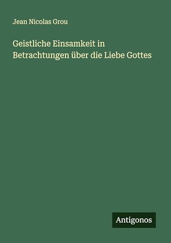 Geistliche Einsamkeit in Betrachtungen über die Liebe Gottes