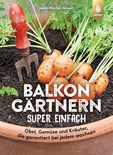Balkongärtnern super einfach: Obst, Gemüse und Kräuter, die garantiert bei jedem wachsen Balkongärtnern super einfach: Obst, Gemüse und Kräuter, die garantiert bei jedem wachsen