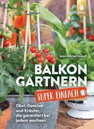 Balkongärtnern super einfach: Obst, Gemüse und Kräuter, die garantiert bei jedem wachsen