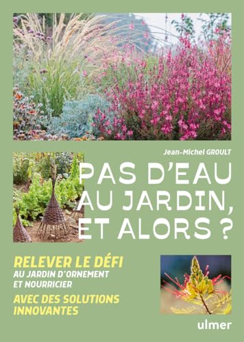 Pas d'eau au jardin, et alors ?: Relever le défi au jardin d'ornement et nourricier avec des solutions innovantes von ULMER