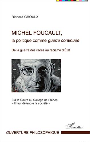 Michel Foucault, la politique comme guerre continuée: De la guerre des races au racisme d'État Sur le Cours au Collège de France, Il faut défendre la société""