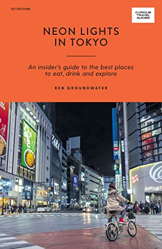 Neon Wonderland in Tokyo: An Insider's Guide to the Best Places to Eat, Drink and Explore (Curious Travel Guides)