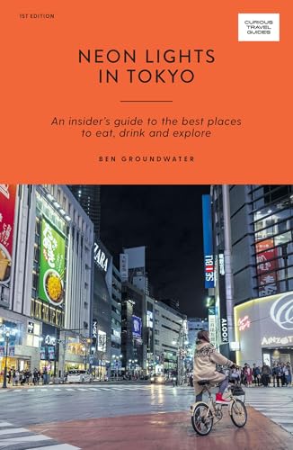 Neon Wonderland in Tokyo: An Insider's Guide to the Best Places to Eat, Drink and Explore (Curious Travel Guides) von Hardie Grant Books