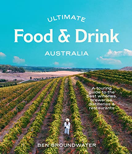 Ultimate Food & Drink: Australia: A Guide to the Best Wineries, Breweries, Distilleries and Restaurants von Hardie Grant Explore