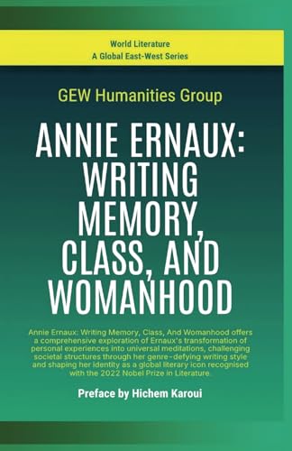 Annie Ernaux: Writing Memory, Class, And Womanhood (World Literature) von Global East-West LTD