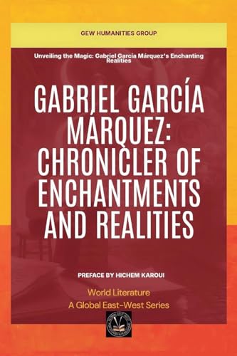 Gabriel García Márquez: Chronicler Of Enchantments And Realities (World Literature) von Global East-West LTD