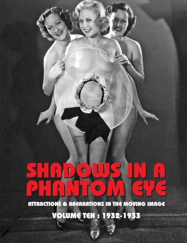 SHADOWS IN A PHANTOM EYE, VOLUME 10 (1932-1933): Attractions & Aberrations In The Moving Image 1872-1949
