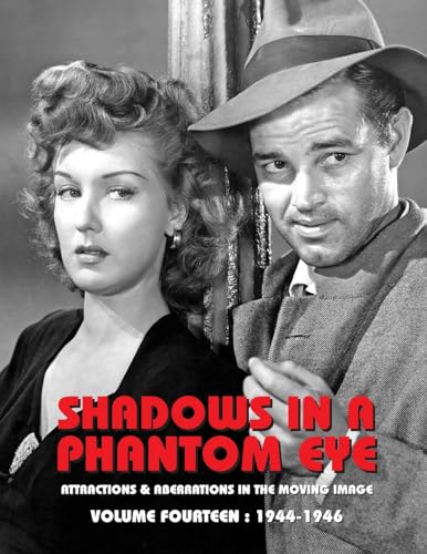 SHADOWS IN A PHANTOM EYE, VOLUME 14 (1944-1946): Attractions & Aberrations In The Moving Image 1872-1949 von Bonefyre Gas Books