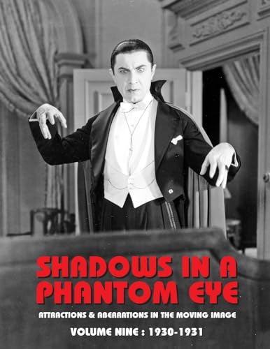 Shadows in a Phantom Eye, Volume 9 (1930-1931): Attractions & Aberrations In the Moving Image 1872-1949