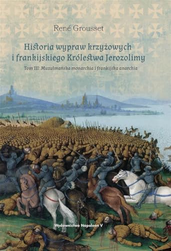 Historia wypraw krzyżowych i frankijskiego Królestwa Jerozolimy Tom 3: Tom III: Muzułmańska monarchia i frankijska anarchia von Napoleon V