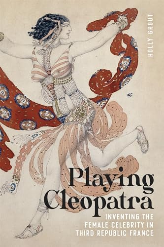 Playing Cleopatra: Inventing the Female Celebrity in Third Republic France von Louisiana State University Press