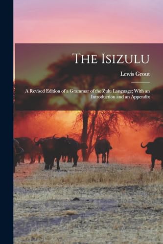 The Isizulu: A Revised Edition of a Grammar of the Zulu Language; With an Introduction and an Appendix