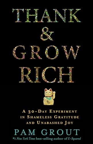 Thank & Grow Rich: A 30-Day Experiment In Shameless Gratitude And Unabashed Joy